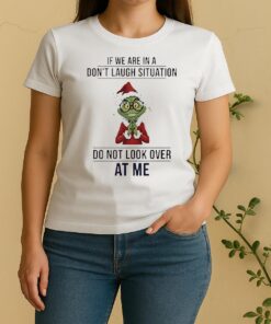 Official Grinch If We Are In A Dont Laugh Situation Do Not Look Over At Me Christmas Women Shirt