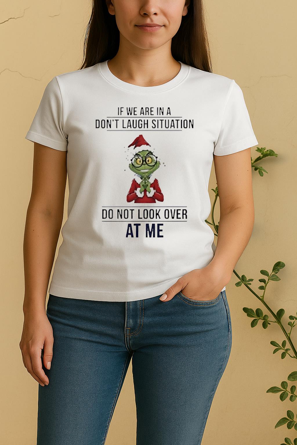 Official Grinch If We Are In A Dont Laugh Situation Do Not Look Over At Me Christmas Women Shirt