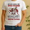 Official Grinch Never Kick Me When Im Down Because When I Get Back Up Youre Fucked Shirt