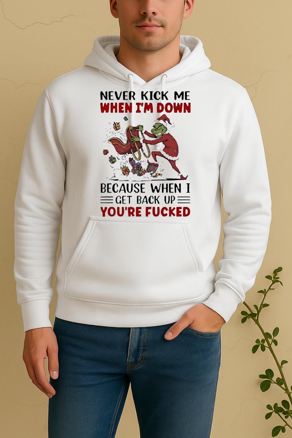 Official Grinch Never Kick Me When Im Down Because When I Get Back Up Youre Fucked Unisex Hoodie