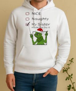 Official Grinch Nice Naughty My Sister Made Me Do It Christmas Unisex Hoodie