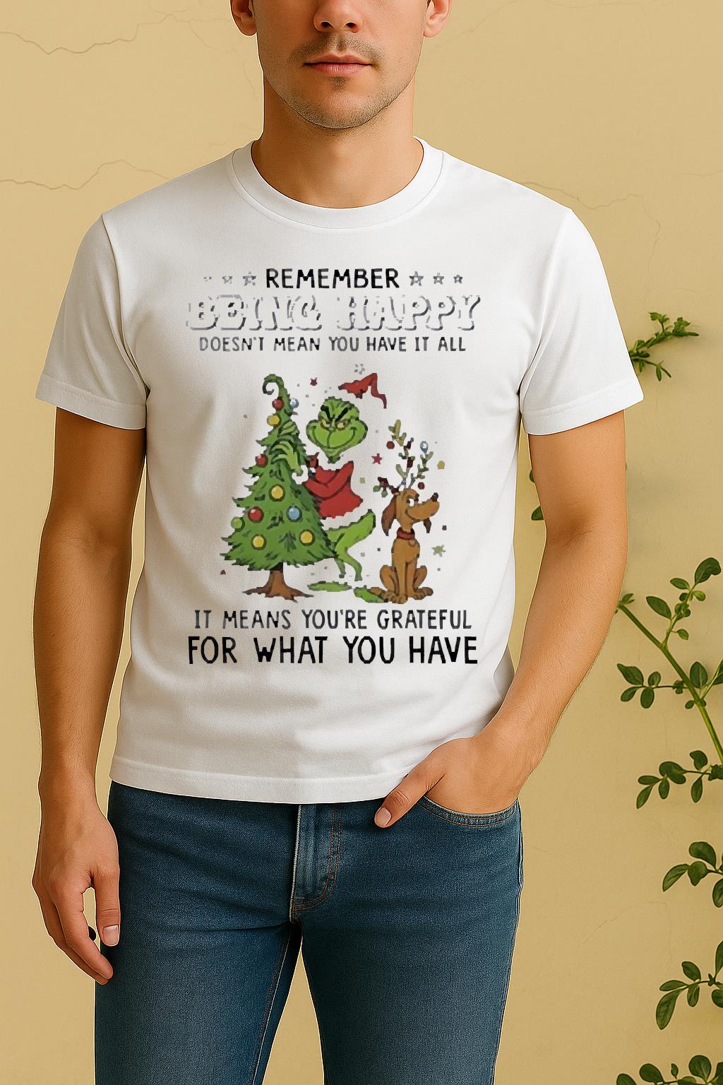 Official Grinch Remember Being Happy Doesnt Mean You Have It All Christmas Shirt