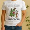Official Grinch Remember Being Happy Doesnt Mean You Have It All Shirt