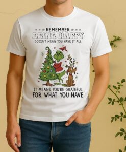 Official Grinch Remember Being Happy Doesnt Mean You Have It All Shirt