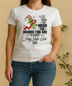 Official Grinch Santa The More You Weigh The Harder You Are To Kidnap Stay Safe Eat Cake Christmas Women Shirt