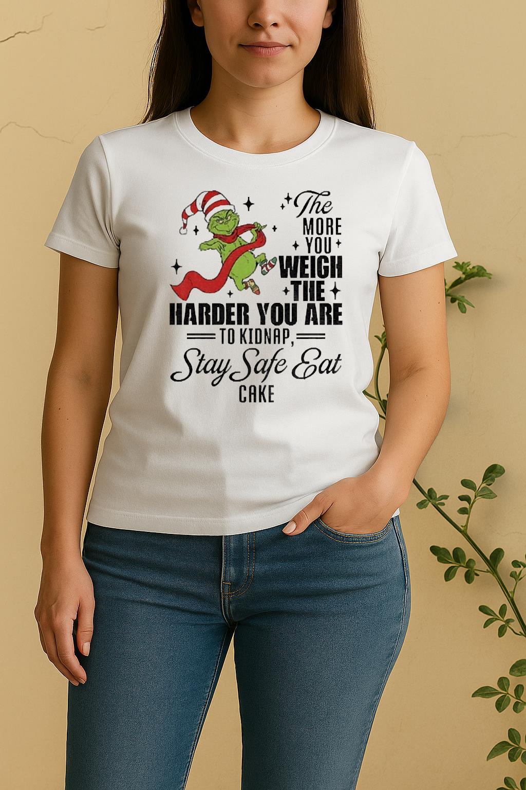 Official Grinch Santa The More You Weigh The Harder You Are To Kidnap Stay Safe Eat Cake Christmas Women Shirt