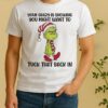 Official Grinch Santa Your Crazy Showing You Might Want To Tuck That Back In Christmas Shirt