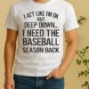 Official I Act Like Im Ok But Deep Down I Need The Baseball Season Back Shirt