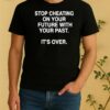 Official Stop Cheating On Your Future With Your Passhirt