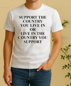 Official Support The Country You Live In Or Live In The Country You Supporshirt