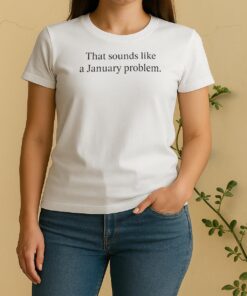 Official That Sounds Like A January Problem Women Shirt