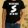Official Water Parks Get Me Weshirt
