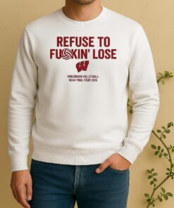 Official Wisconsin Badgers Refuse To Fuckin Lose Wisconsin Volleyball Ncaa Final Four 2025 Sweater