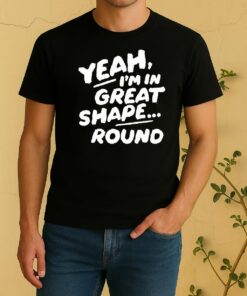 Official Yeah Im In Great Shape Round Shirt
