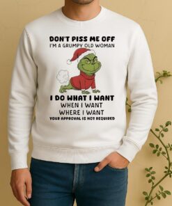Officials Grinch Dont Piss Me Off Im A Grumpy Old Woman Your Approval Is Not Required Sweater