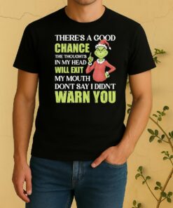 Officials Grinch Santa Theres A Good Chance The Thoughts In My Head Will Exit My Mouth Dont Say I Didnt Warn You Christmas Shirt