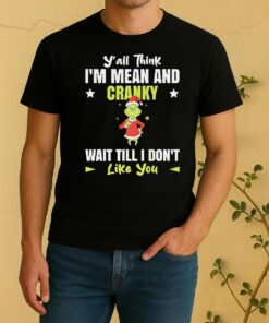 Officials Grinch Santa Yall Think Im Mean And Cranky Wait Till I Dont Like You Christmas Shirt
