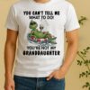 Officials Grinch You Cant Tell Me What To Do Youre Not My Granddaughter Shirt