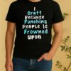 Officials I Craft Because Punching People Is Frowned Upon Shirt