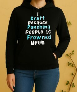 Officials I Craft Because Punching People Is Frowned Upon Unisex Hoodie