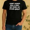 Officials I Dont Always Roll A Joint But When I Do Its My Ankle Black Shirt