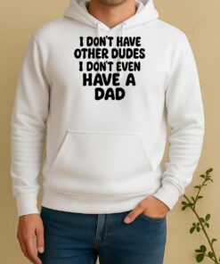 Officials I Dont Have Other Dudes I Dont Even Have A Dad Text Unisex Hoodie