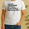 Officials I May Be Color Blind But I Know I Look Great In This Green Shirt