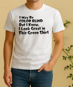Officials I May Be Color Blind But I Know I Look Great In This Green Shirt