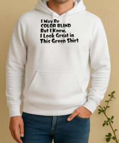 Officials I May Be Color Blind But I Know I Look Great In This Green Unisex Hoodie