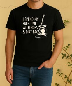 Officials I Spend My Free Time With Hoes And Dirt Bags Shirt