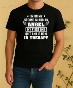 Officials Im On My Second Guardian Angel My First One Quit And Is Now In Therapy Shirt
