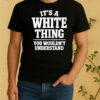 Officials Its A White Thing Your Wouldnt Understand Shirt