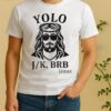 Officials Jesus Yolo You Only Live Once Jk Brb Just Kidding Be Right Back Shirt