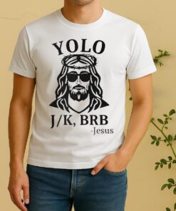 Officials Jesus Yolo You Only Live Once Jk Brb Just Kidding Be Right Back Shirt