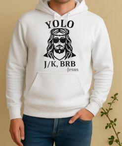 Officials Jesus Yolo You Only Live Once Jk Brb Just Kidding Be Right Back Unisex Hoodie