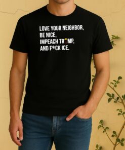 Officials Love Your Neighbor Be Nice Impeach Trump Hair And Fuck Ice Shirt