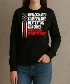 Officials Unvaccinated Conservative Meat Eating Gun Owner How Else Can I Offend You Today sweater