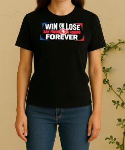 Officials Win Or Lose San Francisco 49Ers Forever Women Shirt