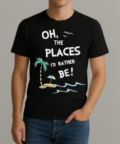 Oh The Places Id Rather Be Beach Shirt