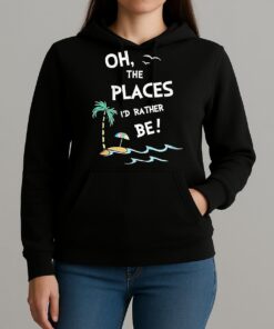 Oh The Places Id Rather Be Beach Unisexhoodie