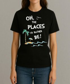Oh The Places Id Rather Be Beach Womentee