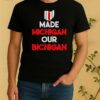 Ohio Buckeyes Made Michigan Our Bichigan Quote Shirt