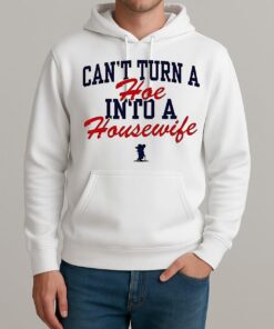 Ole Miss Rebels Cant Turn A Hoe Into A Housewife Unisexhoodie