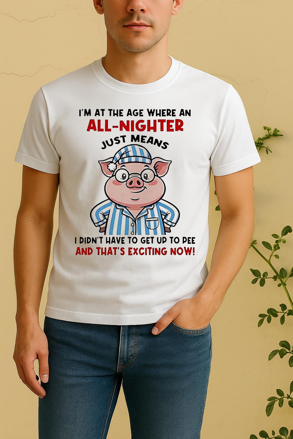 Pig Im At The Age Where An All Nighter Thats Exciting Now Shirt by Bino Shirt – Custom Graphic T-Shirt