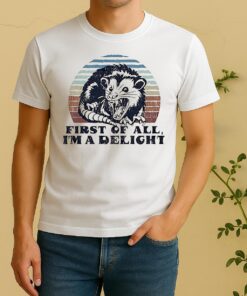 Possum First Of All Im A Delight Shirt