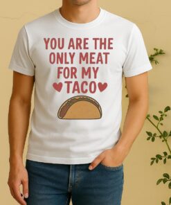 Pretty You Are The Only Meat For My Taco Valentines Shirt