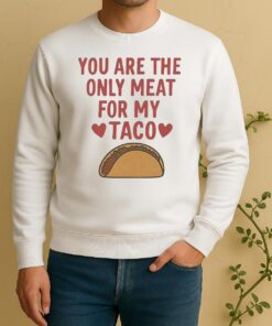 Pretty You Are The Only Meat For My Taco Valentines Sweater