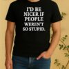 Rileyandlandon Id Be Nicer If People Werent So Stupid Shirt