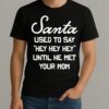 Santa Used To Say Hey Hey Hey Until He Met Your Mom Christmas Shirt