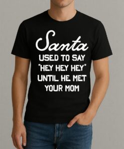 Santa Used To Say Hey Hey Hey Until He Met Your Mom Christmas Shirt